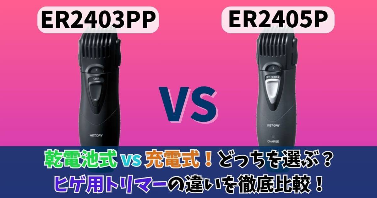 パナソニックのヒゲトリマーER2403PPとER2405Pの違いを比較したサムネイル画像｜乾電池式と充電式の違いをわかりやすく表示