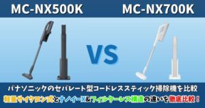 パナソニックのセパレート型コードレススティック掃除機MC-NX500KとMC-NX700Kを比較。軽量サイクロン式とナノイーX・フィルターレス構造の違いを徹底比較したサムネイル画像。