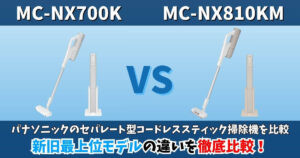MC-NX700KとMC-NX810KMの違いを比較｜パナソニックのセパレート型コードレススティック掃除機 新旧最上位モデルを徹底比較